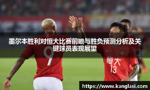 墨尔本胜利对恒大比赛前瞻与胜负预测分析及关键球员表现展望